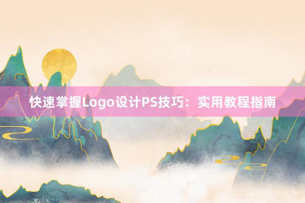 快速掌握Logo设计PS技巧：实用教程指南