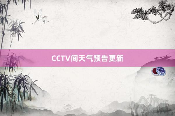 CCTV间天气预告更新