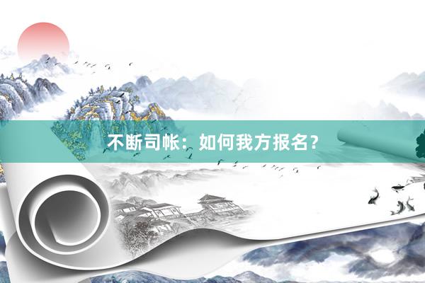 不断司帐：如何我方报名？