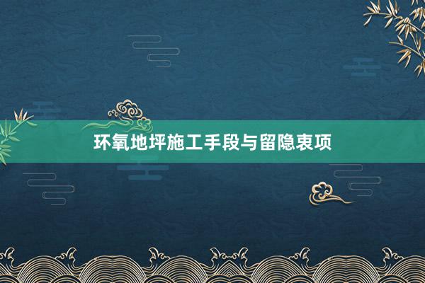 环氧地坪施工手段与留隐衷项