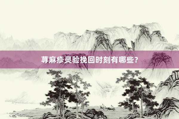 荨麻疹灵验挽回时刻有哪些？