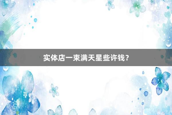 实体店一束满天星些许钱？