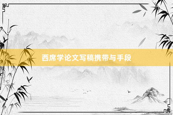 西席学论文写稿携带与手段